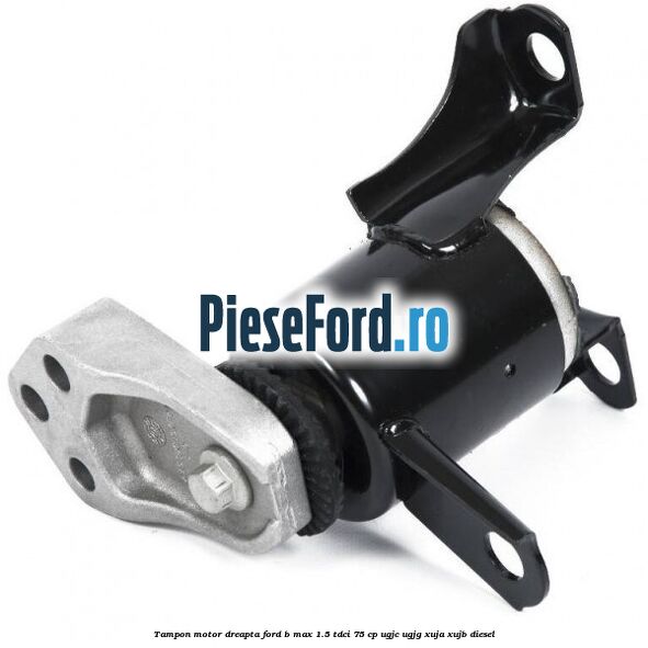 Tampon motor dreapta Ford B-Max 1.5 TDCi 75 cp Tampon motor dreapta Ford B-Max 1.5 TDCi 75 cp UGJC, UGJG, XUJA, XUJB diesel