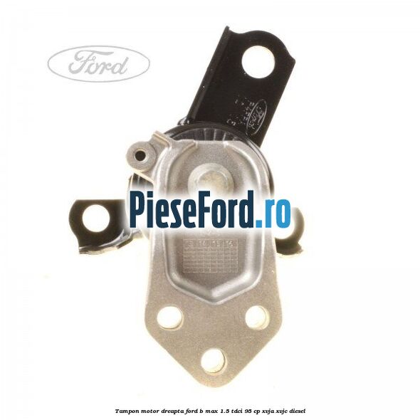 Tampon motor dreapta Ford B-Max 1.5 TDCi 95 cp XVJA, XVJC diesel