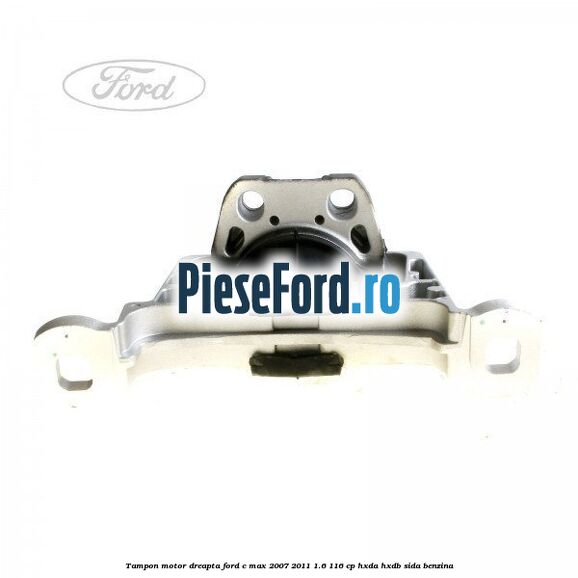 Tampon motor dreapta Ford C-Max 2007-2011 1.6 116 cp HXDA, HXDB, SIDA benzina
