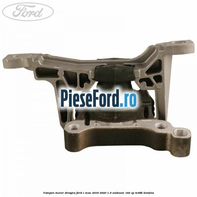 Tampon motor dreapta Ford C-Max 2016-2020 1.5 EcoBoost 182 cp Tampon motor dreapta Ford C-Max 2016-2020 1.5 EcoBoost 182 cp M9DB benzina