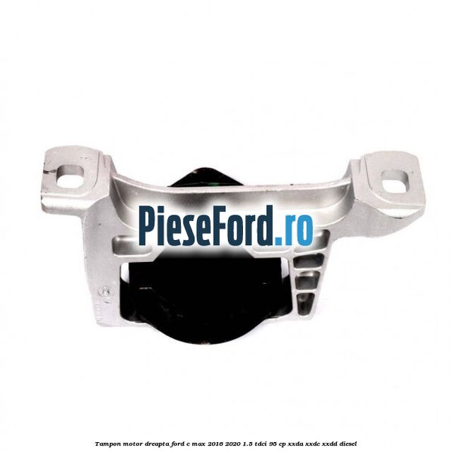 Tampon motor dreapta Ford C-Max 2016-2020 1.5 TDCi 95 cp XXDA, XXDC, XXDD diesel