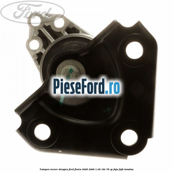 Tampon motor dreapta Ford Fiesta 2005-2008 1.25 16V 75 cp FUJA, FUJB benzina