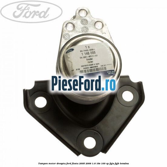 Tampon motor dreapta Ford Fiesta 2005-2008 1.6 16V 100 cp FYJA, FYJB benzina