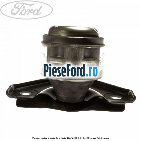 Tampon motor dreapta Ford Fiesta 2005-2008 1.6 16V 100 cp FYJA, FYJB benzina