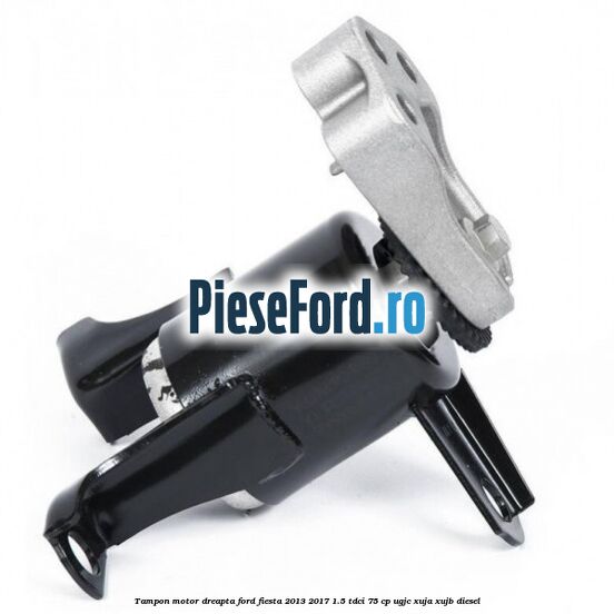 Tampon motor dreapta Ford Fiesta 2013-2017 1.5 TDCi 75 cp UGJC, XUJA, XUJB diesel