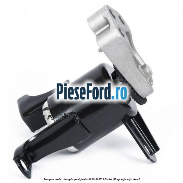 Tampon motor dreapta Ford Fiesta 2013-2017 1.5 TDCi 95 cp XVJB, XVJC diesel