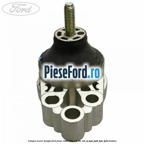 Tampon motor dreapta Ford Focus 1998-2004 1.6 16V 100 cp FYDA, FYDB, FYDC, FYDD benzina