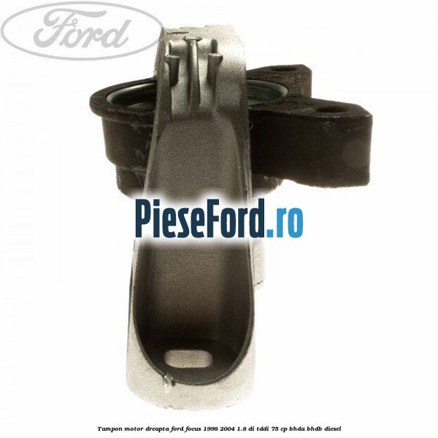 Tampon motor dreapta Ford Focus 1998-2004 1.8 DI/TDDi 75 cp BHDA, BHDB diesel