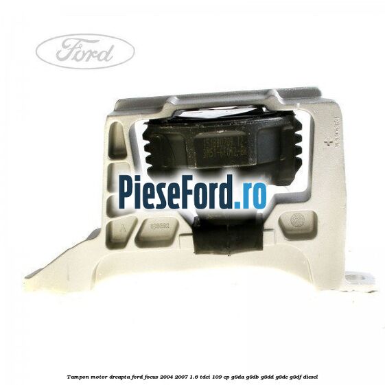 Tampon motor dreapta Ford Focus 2004-2007 1.6 TDCi 109 cp G8DA, G8DB, G8DD, G8DE, G8DF diesel