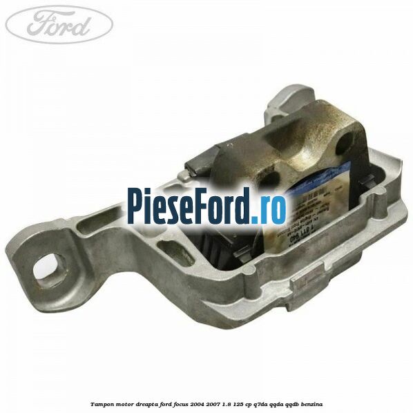 Tampon motor dreapta Ford Focus 2004-2007 1.8 125 cp