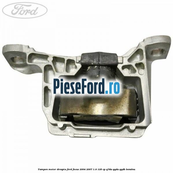 Tampon motor dreapta Ford Focus 2004-2007 1.8 125 cp Tampon motor dreapta Ford Focus 2004-2007 1.8 125 cp Q7DA, QQDA, QQDB benzina