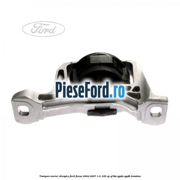 Tampon motor dreapta Ford Focus 2004-2007 1.8 125 cp Tampon motor dreapta Ford Focus 2004-2007 1.8 125 cp Q7DA, QQDA, QQDB benzina