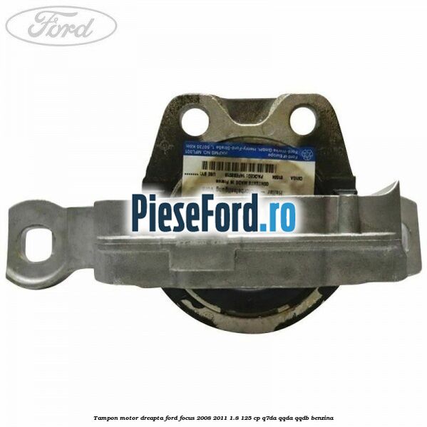 Tampon motor dreapta Ford Focus 2008-2011 1.8 125 cp Q7DA, QQDA, QQDB benzina