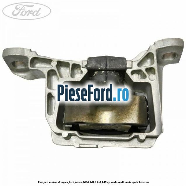 Tampon motor dreapta Ford Focus 2008-2011 2.0 145 cp Tampon motor dreapta Ford Focus 2008-2011 2.0 145 cp AODA, AODB, AODE, SYDA benzina