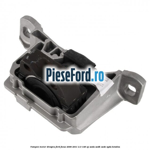 Tampon motor dreapta Ford Focus 2008-2011 2.0 145 cp Tampon motor dreapta Ford Focus 2008-2011 2.0 145 cp AODA, AODB, AODE, SYDA benzina