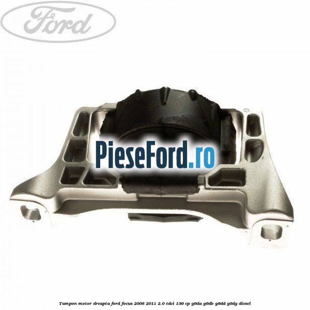 Tampon motor dreapta Ford Focus 2008-2011 2.0 TDCi 136 cp G6DA, G6DB, G6DD, G6DG diesel