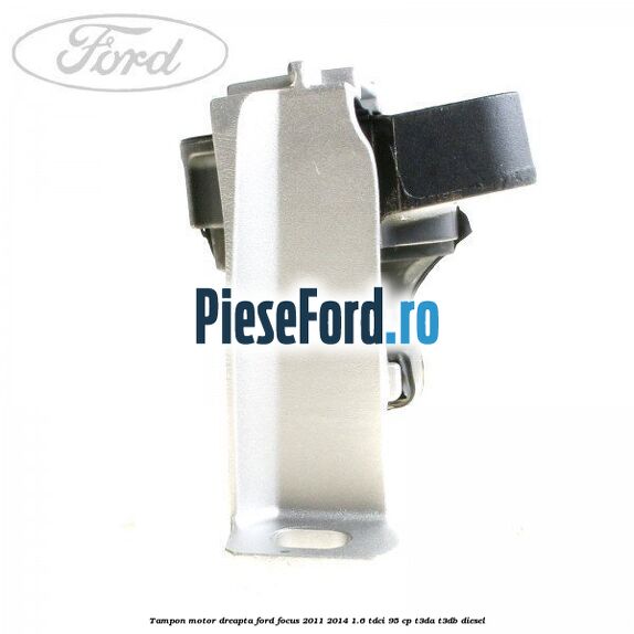 Tampon motor dreapta Ford Focus 2011-2014 1.6 TDCi 95 cp Tampon motor dreapta Ford Focus 2011-2014 1.6 TDCi 95 cp T3DA, T3DB diesel