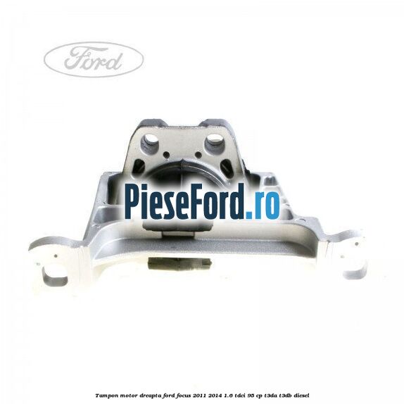 Tampon motor dreapta Ford Focus 2011-2014 1.6 TDCi 95 cp Tampon motor dreapta Ford Focus 2011-2014 1.6 TDCi 95 cp T3DA, T3DB diesel