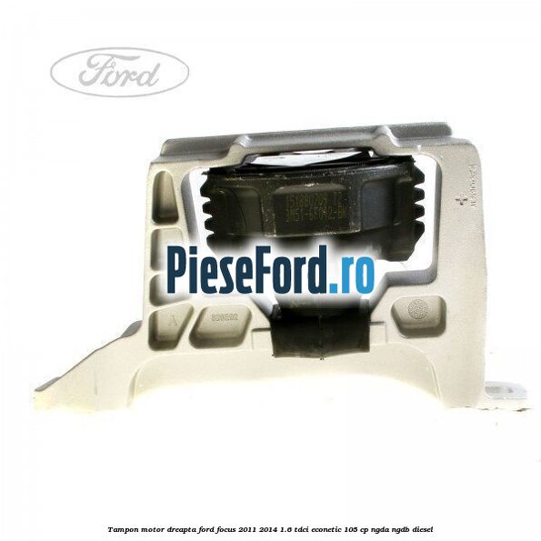 Tampon motor dreapta Ford Focus 2011-2014 1.6 TDCi ECOnetic 105 cp NGDA, NGDB diesel