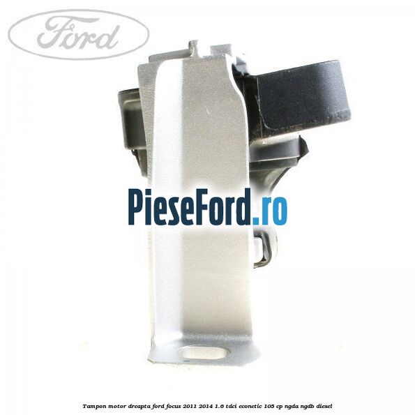 Tampon motor dreapta Ford Focus 2011-2014 1.6 TDCi ECOnetic 105 cp NGDA, NGDB diesel
