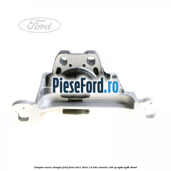 Tampon motor dreapta Ford Focus 2011-2014 1.6 TDCi ECOnetic 105 cp NGDA, NGDB diesel