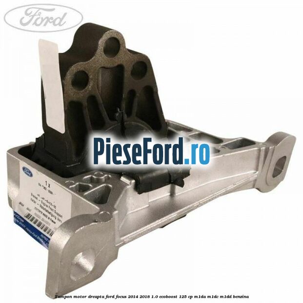 Tampon motor dreapta Ford Focus 2014-2018 1.0 EcoBoost 125 cp M1DA, M1DC, M1DD benzina