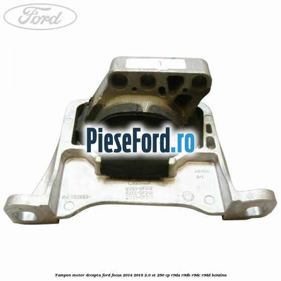 Tampon motor dreapta Ford Focus 2014-2018 2.0 ST 250 cp Tampon motor dreapta Ford Focus 2014-2018 2.0 ST 250 cp R9DA, R9DB, R9DC, R9DD benzina