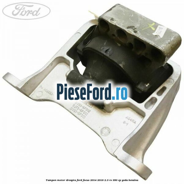 Tampon motor dreapta Ford Focus 2014-2018 2.3 RS 350 cp YVDA benzina