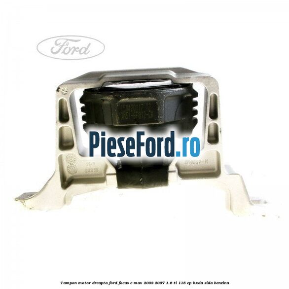 Tampon motor dreapta Ford Focus C-Max 2003-2007 1.6 Ti 115 cp HXDA, SIDA benzina