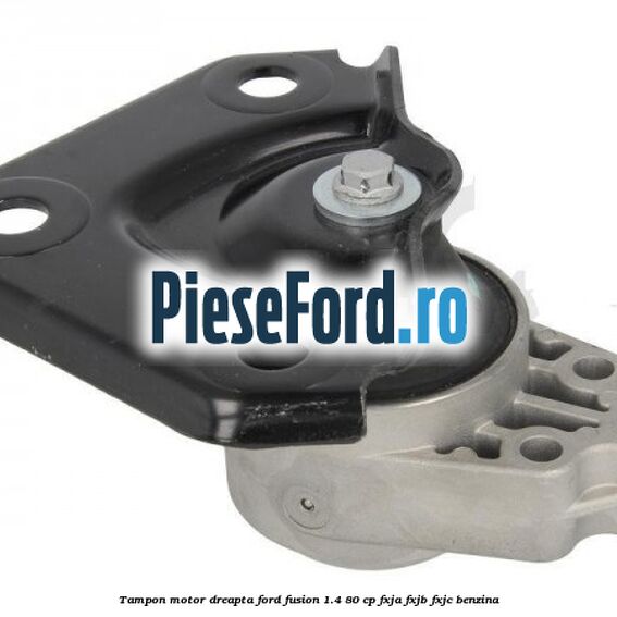 Tampon motor dreapta Ford Fusion 1.4 80 cp Tampon motor dreapta Ford Fusion 1.4 80 cp FXJA, FXJB, FXJC benzina