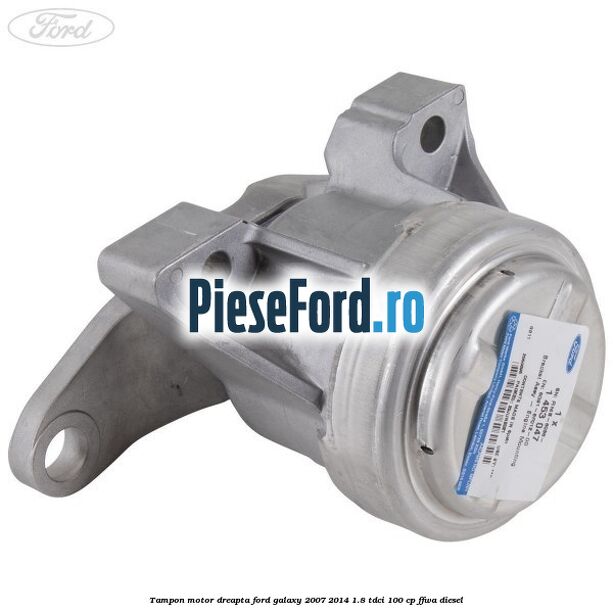Tampon motor dreapta Ford Galaxy 2007-2014 1.8 TDCi 100 cp FFWA diesel