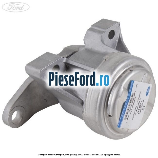 Tampon motor dreapta Ford Galaxy 2007-2014 1.8 TDCi 125 cp