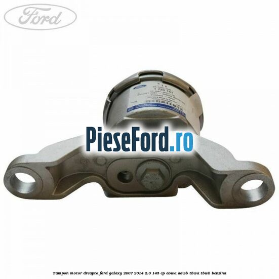 Tampon motor dreapta Ford Galaxy 2007-2014 2.0 145 cp AOWA, AOWB, TBWA, TBWB benzina