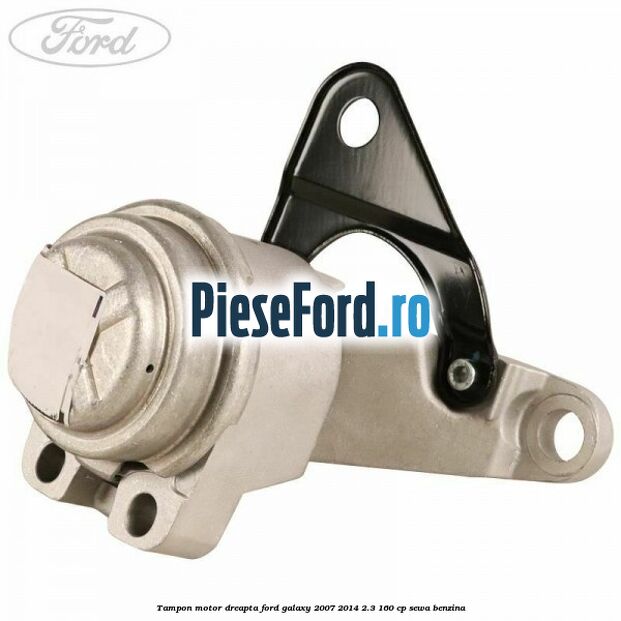 Tampon motor dreapta Ford Galaxy 2007-2014 2.3 160 cp SEWA benzina