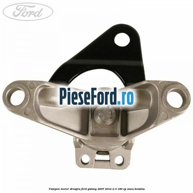 Tampon motor dreapta Ford Galaxy 2007-2014 2.3 160 cp Tampon motor dreapta Ford Galaxy 2007-2014 2.3 160 cp SEWA benzina