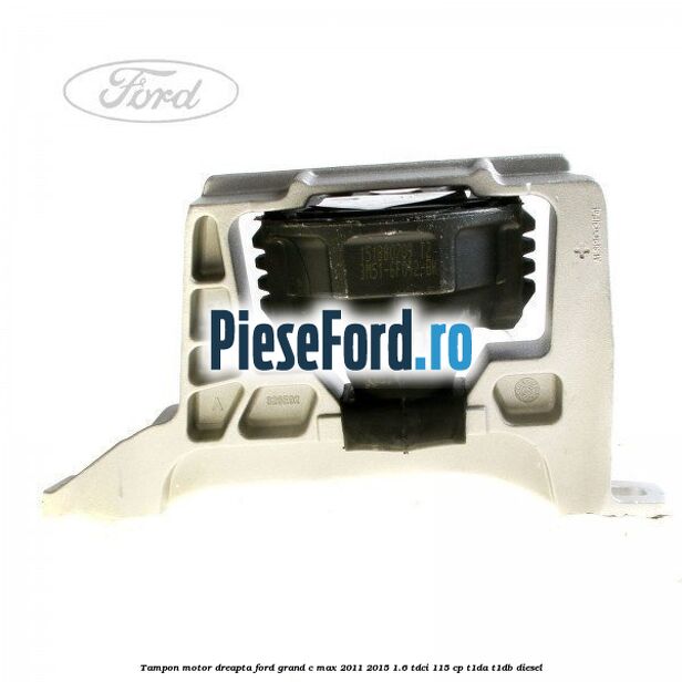 Tampon motor dreapta Ford Grand C-Max 2011-2015 1.6 TDCi 115 cp T1DA, T1DB diesel