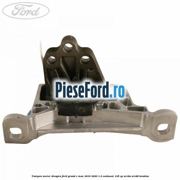 Tampon motor dreapta Ford Grand C-Max 2016-2020 1.0 EcoBoost 125 cp Tampon motor dreapta Ford Grand C-Max 2016-2020 1.0 EcoBoost 125 cp M1DA, M1DD benzina