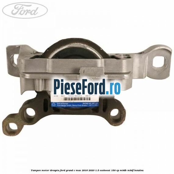 Tampon motor dreapta Ford Grand C-Max 2016-2020 1.5 EcoBoost 150 cp M8DB, M8DF benzina