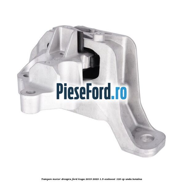 Tampon motor dreapta Ford Kuga 2019-2023 1.5 EcoBoost 120 cp UNDA benzina