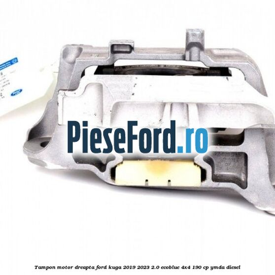 Tampon motor dreapta Ford Kuga 2019-2023 2.0 EcoBlue 4x4 190 cp Tampon motor dreapta Ford Kuga 2019-2023 2.0 EcoBlue 4x4 190 cp YMDA diesel