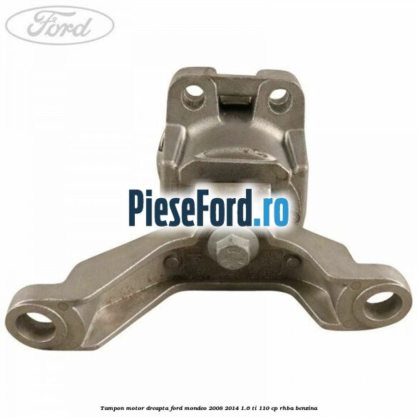 Tampon motor dreapta Ford Mondeo 2008-2014 1.6 Ti 110 cp RHBA benzina