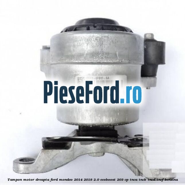 Tampon motor dreapta Ford Mondeo 2014-2018 2.0 EcoBoost 203 cp TNCA, TNCB, TNCD, TNCF benzina