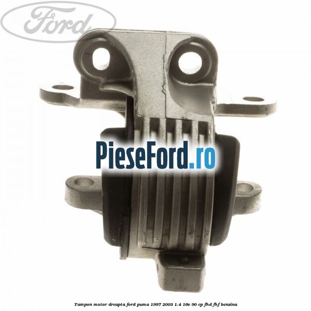 Tampon motor dreapta Ford Puma 1997-2003 1.4 16V 90 cp FHD, FHF benzina