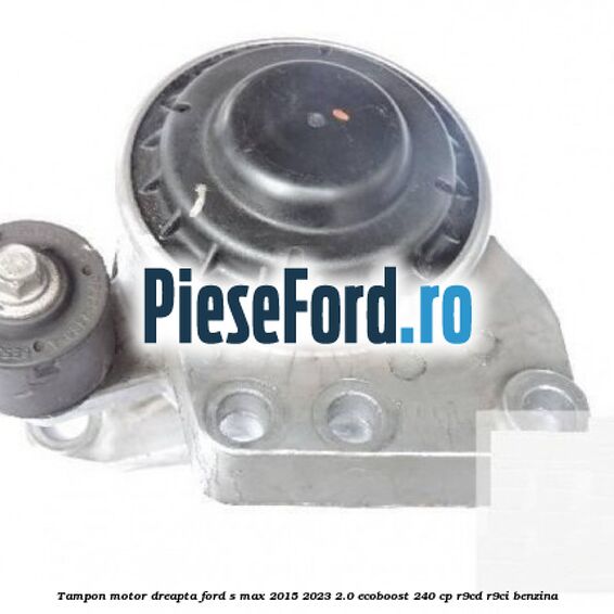 Tampon motor dreapta Ford S-Max 2015-2023 2.0 EcoBoost 240 cp R9CD, R9CI benzina