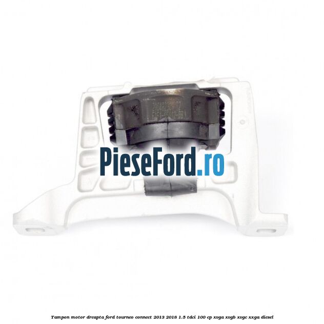 Tampon motor dreapta Ford Tourneo Connect 2013-2018 1.5 TDCi 100 cp Tampon motor dreapta Ford Tourneo Connect 2013-2018 1.5 TDCi 100 cp XVGA, XVGB, XVGC, XXGA diesel