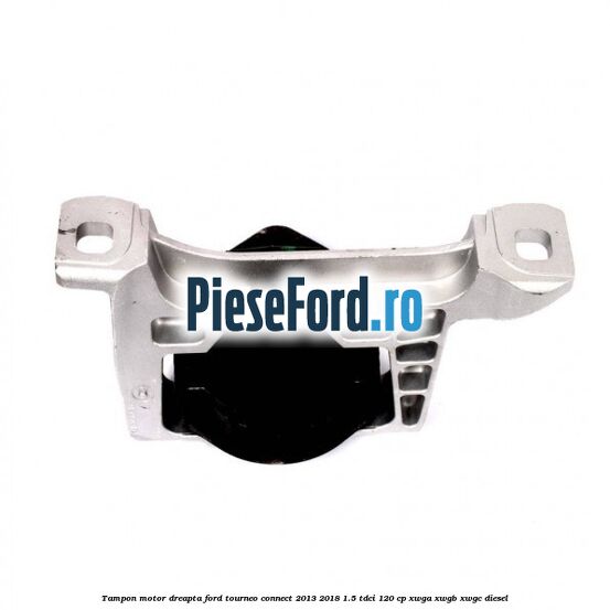 Tampon motor dreapta Ford Tourneo Connect 2013-2018 1.5 TDCi 120 cp XWGA, XWGB, XWGC diesel