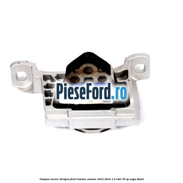 Tampon motor dreapta Ford Tourneo Connect 2013-2018 1.5 TDCi 75 cp Tampon motor dreapta Ford Tourneo Connect 2013-2018 1.5 TDCi 75 cp XUGA diesel