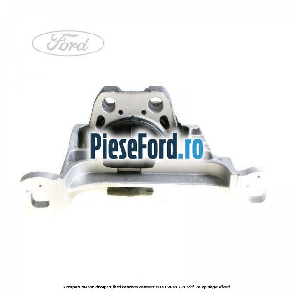 Tampon motor dreapta Ford Tourneo Connect 2013-2018 1.6 TDCi 75 cp UBGA diesel