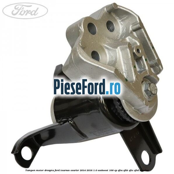 Tampon motor dreapta Ford Tourneo Courier 2014-2018 1.0 EcoBoost 100 cp Tampon motor dreapta Ford Tourneo Courier 2014-2018 1.0 EcoBoost 100 cp SFCA, SFCB, SFCC, SFCD benzina