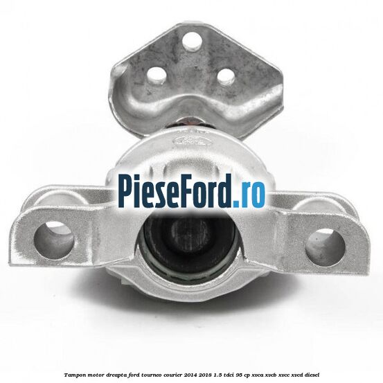 Tampon motor dreapta Ford Tourneo Courier 2014-2018 1.5 TDCi 95 cp XVCA, XVCB, XVCC, XVCD diesel